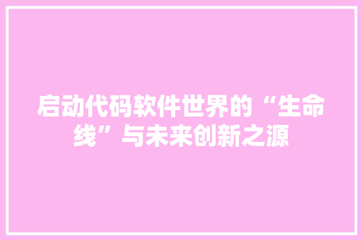 启动代码软件世界的“生命线”与未来创新之源