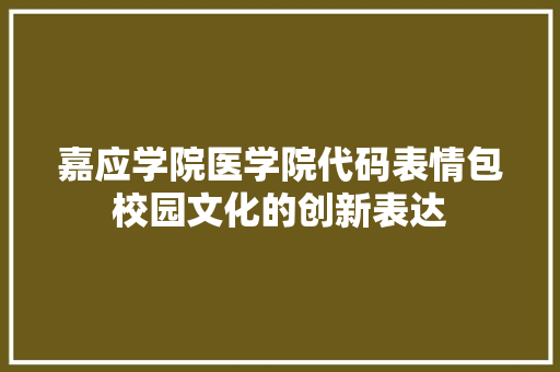 嘉应学院医学院代码表情包校园文化的创新表达