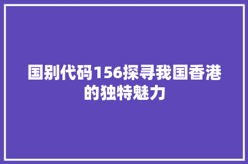 国别代码156探寻我国香港的独特魅力