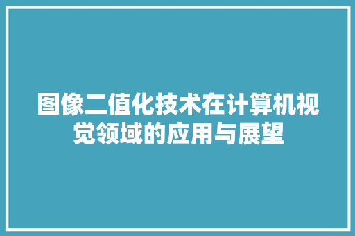 图像二值化技术在计算机视觉领域的应用与展望