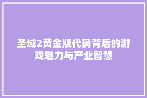 圣域2黄金版代码背后的游戏魅力与产业智慧