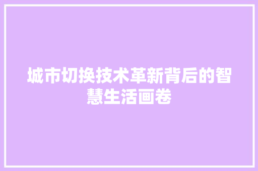 城市切换技术革新背后的智慧生活画卷