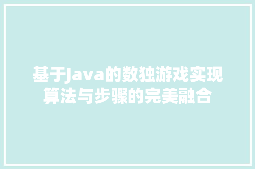 基于Java的数独游戏实现算法与步骤的完美融合