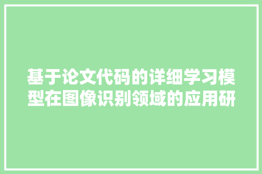 基于论文代码的详细学习模型在图像识别领域的应用研究