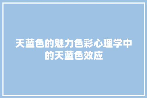 天蓝色的魅力色彩心理学中的天蓝色效应