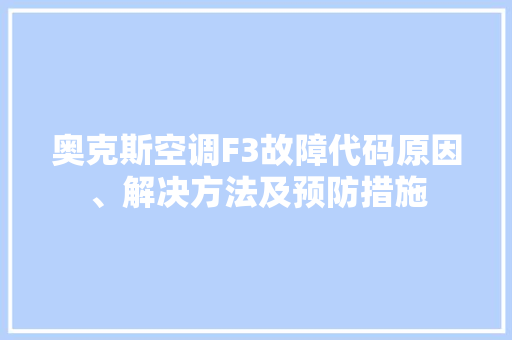 奥克斯空调F3故障代码原因、解决方法及预防措施