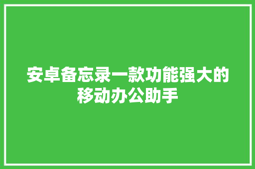 安卓备忘录一款功能强大的移动办公助手