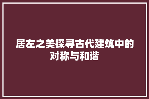 居左之美探寻古代建筑中的对称与和谐