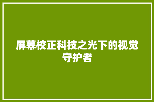 屏幕校正科技之光下的视觉守护者