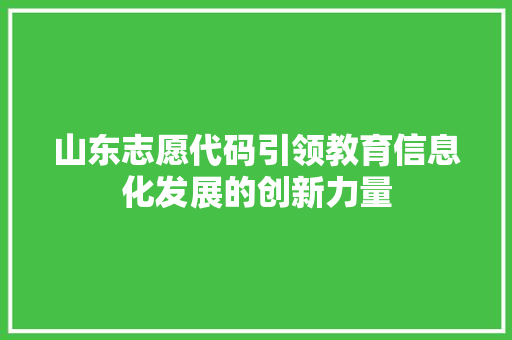 山东志愿代码引领教育信息化发展的创新力量