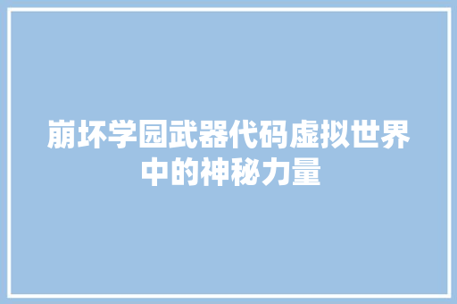 崩坏学园武器代码虚拟世界中的神秘力量