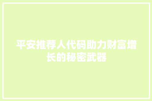 平安推荐人代码助力财富增长的秘密武器