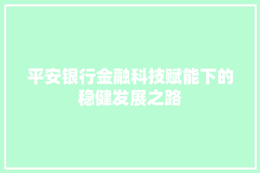 平安银行金融科技赋能下的稳健发展之路