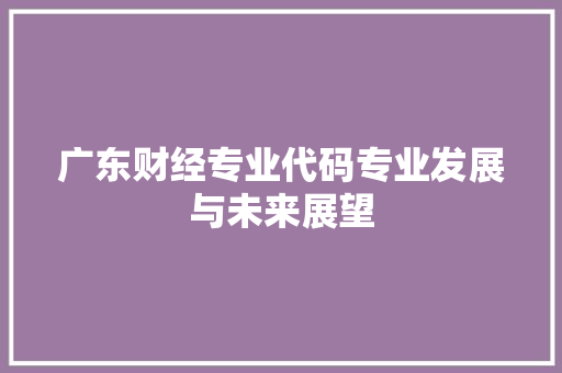 广东财经专业代码专业发展与未来展望