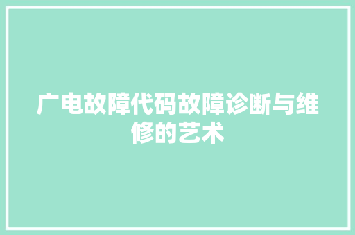 广电故障代码故障诊断与维修的艺术