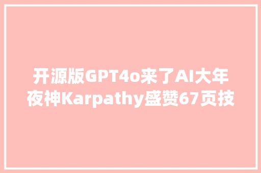 开源版GPT4o来了AI大年夜神Karpathy盛赞67页技能申报全公开