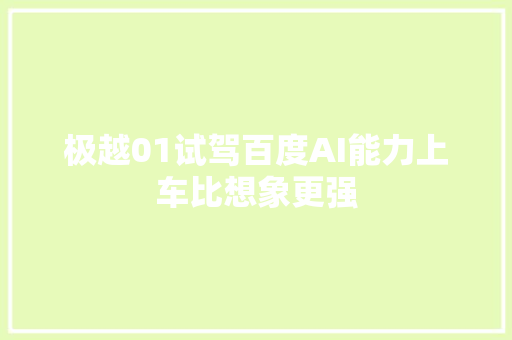 极越01试驾百度AI能力上车比想象更强