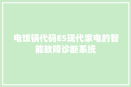 电饭锅代码E5现代家电的智能故障诊断系统