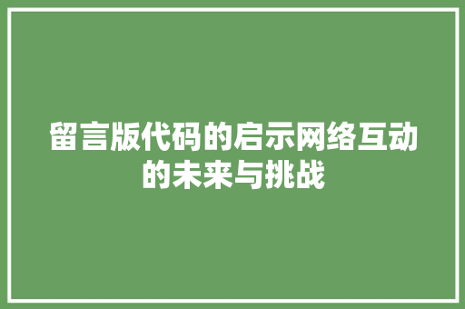 留言版代码的启示网络互动的未来与挑战