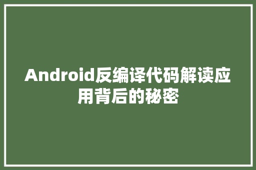 Android反编译代码解读应用背后的秘密