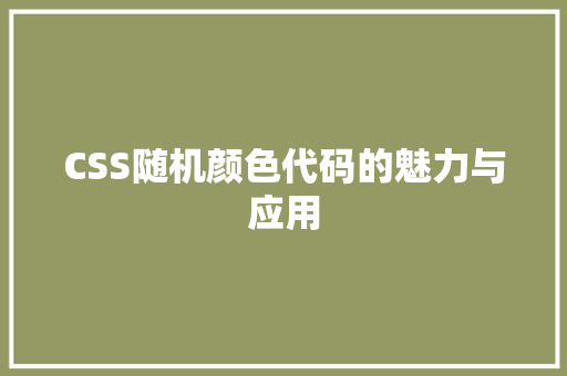 CSS随机颜色代码的魅力与应用