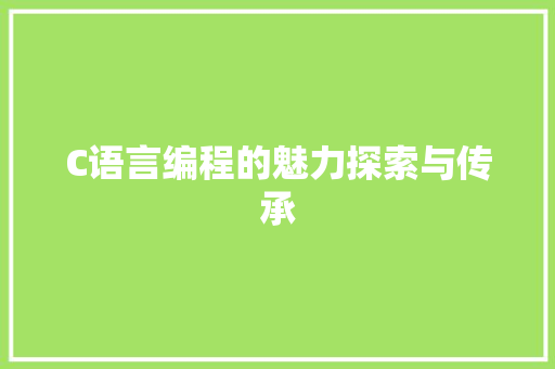 C语言编程的魅力探索与传承