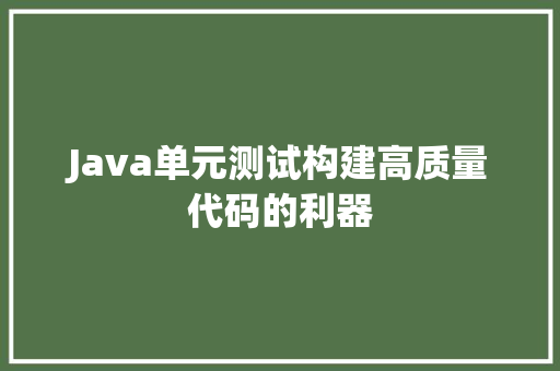 Java单元测试构建高质量代码的利器