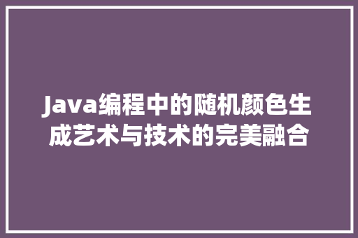 Java编程中的随机颜色生成艺术与技术的完美融合