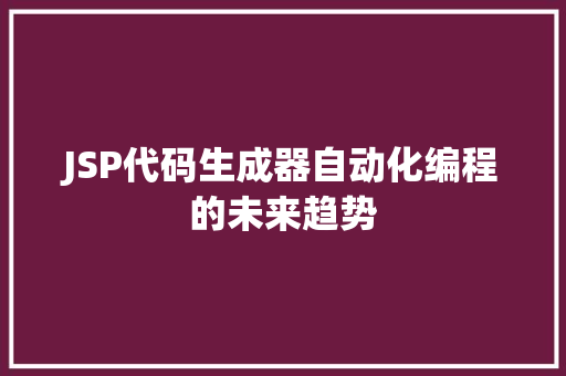 JSP代码生成器自动化编程的未来趋势