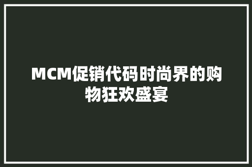 MCM促销代码时尚界的购物狂欢盛宴