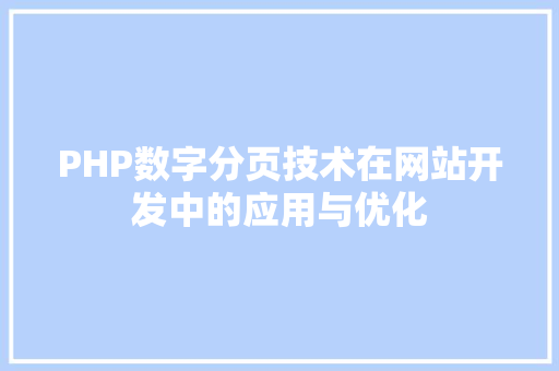 PHP数字分页技术在网站开发中的应用与优化