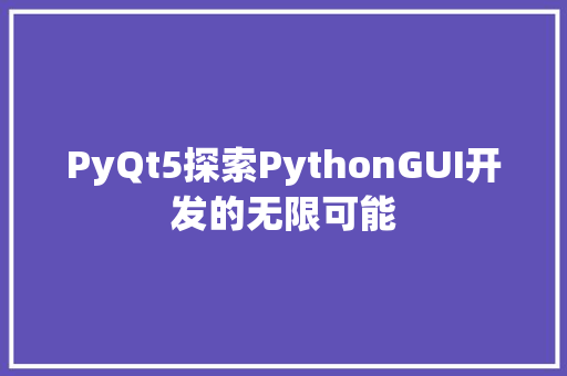 PyQt5探索PythonGUI开发的无限可能