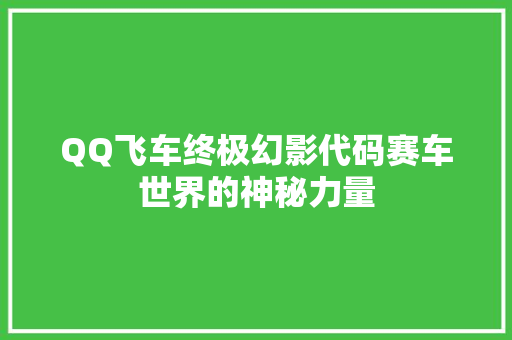 QQ飞车终极幻影代码赛车世界的神秘力量