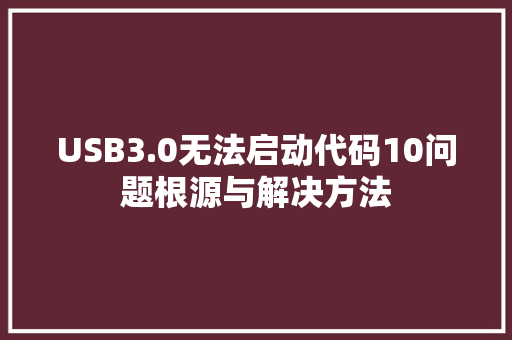 USB3.0无法启动代码10问题根源与解决方法