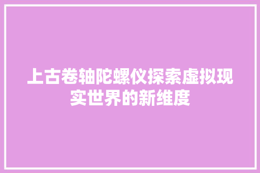 上古卷轴陀螺仪探索虚拟现实世界的新维度