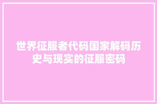 世界征服者代码国家解码历史与现实的征服密码