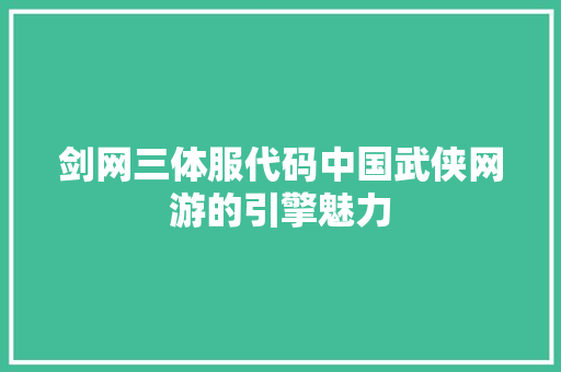 剑网三体服代码中国武侠网游的引擎魅力