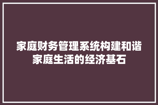 家庭财务管理系统构建和谐家庭生活的经济基石