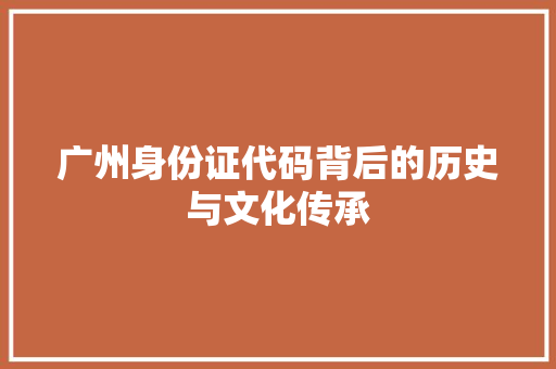 广州身份证代码背后的历史与文化传承