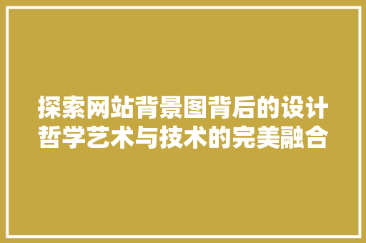 探索网站背景图背后的设计哲学艺术与技术的完美融合