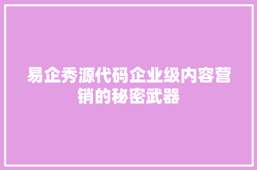 易企秀源代码企业级内容营销的秘密武器