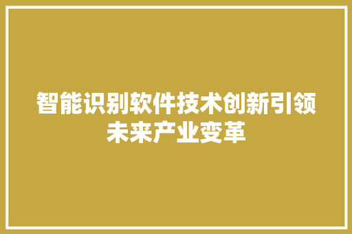 智能识别软件技术创新引领未来产业变革