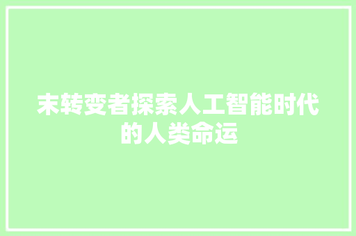 末转变者探索人工智能时代的人类命运