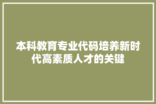 本科教育专业代码培养新时代高素质人才的关键