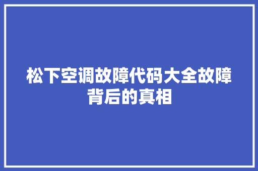 松下空调故障代码大全故障背后的真相