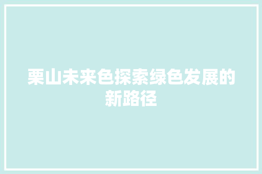 栗山未来色探索绿色发展的新路径