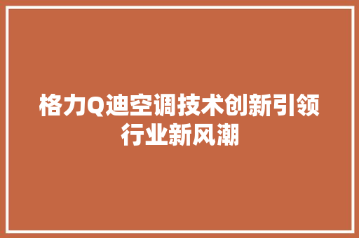 格力Q迪空调技术创新引领行业新风潮