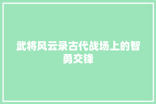 武将风云录古代战场上的智勇交锋