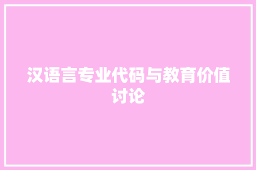 汉语言专业代码与教育价值讨论