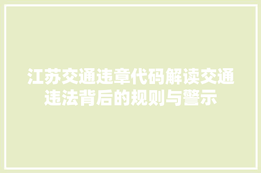 江苏交通违章代码解读交通违法背后的规则与警示